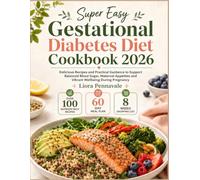 Super Easy Gestational Diabetes Diet Cookbook 2026: Delicious Recipes and Practical Guidance to Support Balanced Blood Sugar, Maternal Appetites and Vibrant Wellbeing During Pregnancy