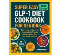 SUPER EASY GLP-1 DIET COOKBOOK FOR SENIORS: Easy recipes tailored for mature adults focusing on balanced portions and steady progress