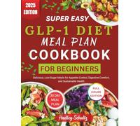Super Easy GLP-1 Diet Meal Plan Cookbook for Beginners: Delicious, Low-Sugar Meals for Appetite Control, Digestive Comfort, and Sustainable Health