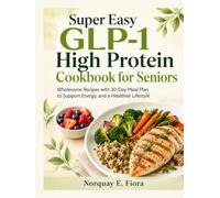 Super Easy GLP-1 High Protein Cookbook for Seniors: Wholesome Recipes with 30-Day Meal Plan to Support Energy, and a Healthier Lifestyle