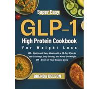 Super Easy GLP-1 High Protein Cookbook for Weight Loss: 100+ Quick and Easy Meals with a 28-Day Plan to Curb Cravings, Stay Strong, and Keep the Weight Off-Even on Your Busiest Days