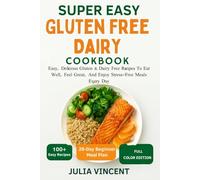 Super Easy Gluten Free Dairy Free Cookbook: Easy, Delicious Gluten & Dairy Free Recipes To Eat Well, Feel Great, And Enjoy Stress-Free Meals Every Day