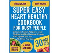 Super Easy Heart Healthy Cookbook for Busy People: Quick, Low-Sodium Recipes to Lower Cholesterol & Blood Pressure Includes a 30-Day Meal Plan and No-Stress Prep Guide