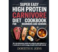 Super easy High Protein Carnivore diet Cookbook for beginners and seniors: 100+ Anti-Inflammatory, Protein-Rich Recipes for Adults