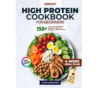 Super Easy High-Protein Cookbook for Beginners: 150+ High-Protein Low-Carb Recipes to Burn Fat, Build Muscle, and Stay Full - 4-Week Meal Plan, Shopping Lists for Busy People Who Want Real Results