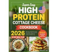 Super Easy High Protein Cottage Cheese Cookbook: Quick, Easy, and Nutritious Cottage Cheese Recipes with Low Carb Diets for Muscle Gain, Weight Loss, Strength, and Healthy Living