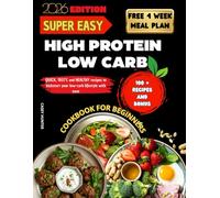 Super Easy High Protein Low Carb Cookbook For Beginners: Quick, tasty, and healthy recipes to kickstart your low-carb lifestyle with ease.