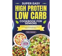 SUPER EASY HIGH PROTEIN LOW CARB COOKBOOK FOR SENIORS: Nutritious and Delicious Recipes for Muscle Support and Healthy Aging