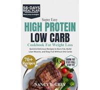 SUPER EASY HIGH PROTEIN LOW CARB COOKBOOK FOR WEIGHT LOSS: Quick & Delicious Recipes to Burn Fat, Build Lean Muscle, and Stay Full Without the Carbs