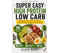 Super Easy High Protein Low Carb Diet Cookbook for Beginner:: Healthy, Delicious, Time-Saving Recipes to Build Strength, Burn Fat, Crush Cravings, and Keep Your Family Happy