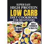 SUPER EASY HIGH PROTEIN LOW CARB DIET COOKBOOK FOR BEGINNERS: Delicious Recipes and Quick Meal Plans to Build Muscle, Burn Fat, and Stay Healthy with Easy, Healthy Meals
