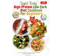 Super Easy High Protein Low Carb Diet Cookbook for Beginners: He althy and tasty recipes to feel full, light and finally in control of your body without sacrifices, stress or guilt.