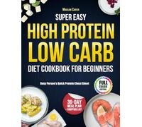 Super Easy High Protein Low Carb Diet Cookbook for Beginners: High Protein Low Carb Recipes Anyone Can Make in Minutes - Plus a 30-Day Meal Plan for Effortless Weight Loss and All-Day Energy