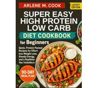 Super Easy High Protein Low Carb Diet Cookbook For Beginners: Quick, Protein-Packed Recipes for Effortless Weight Loss, Steady Energy, and a Healthier You | Includes a 90-Day Meal Plan