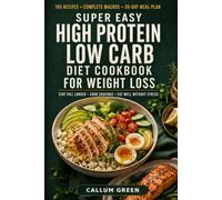 Super Easy High Protein Low Carb Diet Cookbook for Weight Loss: 100 Quick and Flavorful Recipes with Simple Ingredients, Complete Macros, Easy Meal ... Curb Cravings, Support Healthy Weight Loss