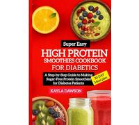 Super Easy High Protein Smoothies Cookbook For Diabetics: A Step-by-Step Guide to Making Sugar-Free Protein Smoothies for Diabetes Patients