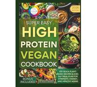 Super Easy High-Protein Vegan Cookbook: 100 Whole-Food Recipes for Real Energy, Muscle, and Flavor-Ready in 30 Minutes