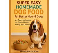 Super Easy Homemade Dog Food For Basset Hound Dogs: Vet-Approved Recipes for Optimal Health, Vitality, and Longevity