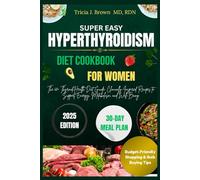 SUPER EASY HYPERTHYROIDISM Diet COOKBOOK FOR women: The 60+ Thyroid Health Diet Guide: Clinically-Inspired Recipes to Support Energy, Metabolism, and Well-Being