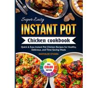 Super Easy Instant Pot Chicken Cookbook: Quick & Easy Instant Pot Chicken Recipes for Healthy, Delicious, and Time-Saving Meals