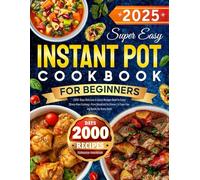 Super Easy Instant Pot Cookbook for Beginners: 2000 Days Delicious & Quick Recipes Book to Enjoy Stress-Free Cooking-From Breakfast to Dinner | A Time-Saving Guide for Every Cook