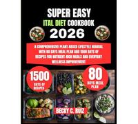 Super Easy Ital Diet Cookbook 2026: A Comprehensive Plant-Based Lifestyle Manual with 80 Days Meal Plan and 1500 Days of Recipes for Nutrient-Rich Meals and Everyday Wellness Improvement