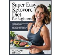 SUPER EASY KETOVORE DIET FOR BEGINNERS: Complete Guide to Carnivore-Keto Lifestyle With Healthy Animal-Based Recipes and Meal Plan for Rapid Weight Loss and Metabolic Reset Protocol