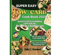 Super Easy Low-Carb Cookbook 2025: 30 Days of Flavorful, Low-Sugar Recipes for a Healthier You