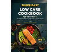Super Easy Low Carb Cookbook for Weight Loss: 140 Healthy, Simple Recipes for Beginners to Burn Fat, Increase Energy & Stay Full Without Sacrifice - Fast Daily Meals for Busy People