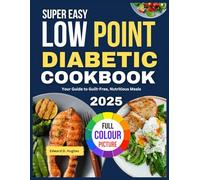 SUPER EASY LOW POINT DIABETIC COOKBOOK: Your Guide to Guilt Free, Nutritious Meals
