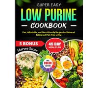 Super Easy Low Purine Cookbook: Fast, Affordable, and Gout-Friendly Recipes for Balanced Eating and Pain-Free Living