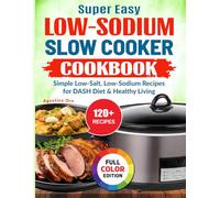 Super Easy Low-Sodium Slow Cooker Cookbook: Simple Low-Salt, Low-Sodium Recipes for DASH Diet & Healthy Living