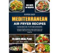 SUPER EASY MEDITERRANEAN AIR FRYER RECIPES HANDBOOK FOR BEGINNERS: Authentic Mediterranean recipes made faster and healthier with your air fryer for heart health and longevity