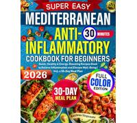 Super Easy Mediterranean Anti-Inflammatory Cookbook for Beginners: Quick, Healthy & Energy-Boosting Recipes Book to Relieve Inflammation and Elevate Well-Being | Incl. a 30-Day Meal Plan