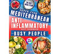 Super-Easy Mediterranean Anti-Inflammatory Diet Cookbook for Busy People: Delicious 5-Ingredient Anti-Inflammatory Recipes Ready in 20 Minutes to Reduce Pain, Increase Energy and Simplify Your Life