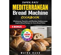 Super Easy Mediterranean Bread Machine Cookbook: Wholesome, Flavorful, and Effortless Mediterranean-Inspired Bread Recipes for Every Bread Maker