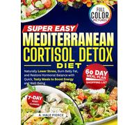 Super Easy Mediterranean Cortisol Detox Diet: Naturally Lower Stress, Burn Belly Fat, and Restore Hormonal Balance with Quick, Tasty Meals to Boost Energy and Well-being