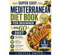 SUPER EASY MEDITERRANEAN DIET BOOK FOR BEGINNER OVER 60 2027: 5-Ingredient Recipes, 30-Day Meal Plan and Tips to Support Heart Health, Reduce Inflammation, Boost Energy and Healthy Aging After 60