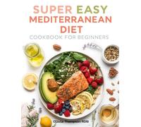 SUPER EASY MEDITERRANEAN DIET COOKBOK FOR BEGINNERS: Delicious and Flavorful Recipes for a Healthier Lifestyle