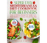 Super Easy Mediterranean Diet Cookbook for Beginners: Easy & Delicious Recipes for Weight Loss, Heart Health & a Stress-Free 30-Day Plan