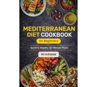 Super Easy Mediterranean Diet Cookbook for Beginners: Quick & Healthy 30-Minute Meals Anyone Can Make for Stress-Free Weight Loss and Vitality