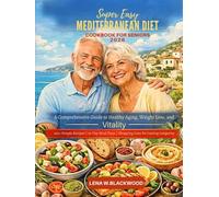 Super Easy Mediterranean Diet Cookbook For Seniors 2026: A Comprehensive Guide to Healthy Aging, Weight Loss, and Vitality - 100+ Simple Recipes, 30 ... and Shopping Lists for Lasting Longevity