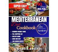 Super Easy Mediterranean Diet Cookbook For Seniors: Beginner-Friendly Guide To Healthy Mediterranean Recipes For Longevity, Heart-Healthy Meals, Boost ... & Low-Sodium Recipes For Seniors Over 60.