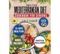 Super Easy Mediterranean Diet Cookbook for Seniors Over 60: Delicious and Easy-to-Follow Recipes to Support Heart Health, Brain Function, and Vitality
