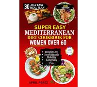 Super Easy Mediterranean Diet Cookbook for Women Over 60: Ageless Eating: Delicious Meals for Heart Health, Vitality & Longevity