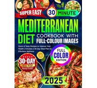 Super Easy Mediterranean Diet Cookbook with Full-Colour Images: Quick & Tasty Recipes to Improve Your Health | Includes a 30-Day Meal Plan for Effortless Wellness