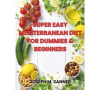 Super Easy Mediterranean Diet for Dummies & Beginners: Discover the Anti-Inflammatory Power of Mediterranean Food-One Easy Recipe at a Time