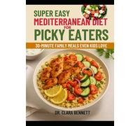 SUPER-EASY MEDITERRANEAN DIET FOR PICKY EATERS: 30-Minute Family Meals Even Kids Love