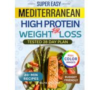 Super Easy Mediterranean High-Protein Weight Loss Cookbook: Low-Carb Flavorful Budget-Friendly Recipes Ready in 20 Minutes and a 28-Day Meal Plan for Women Who’ve Tried It All and Failed Until Now