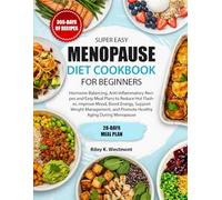 SUPER EASY MENOPAUSE DIET COOKBOOK FOR BEGINNERS: Hormone-Balancing, Anti-Inflammatory Recipes and Easy Meal Plans to Reduce Hot Flashes, Improve ... and Promote Healthy Aging During Menopause